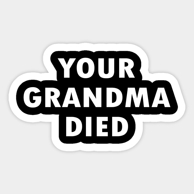 your-grandma-died-your-grandma-died-sticker-teepublic